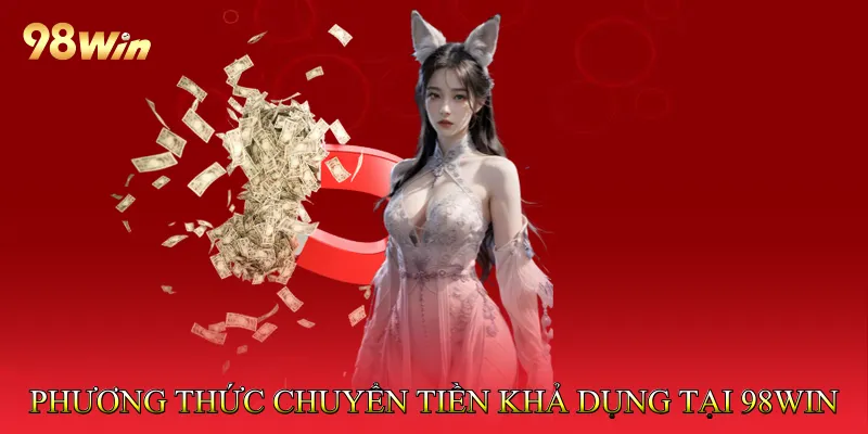 Nạp Tiền 98win - Giao Dịch Nhanh Chóng Chỉ Với Một Chạm 3 Phương thức chuyển tiền khả dụng tại 98win